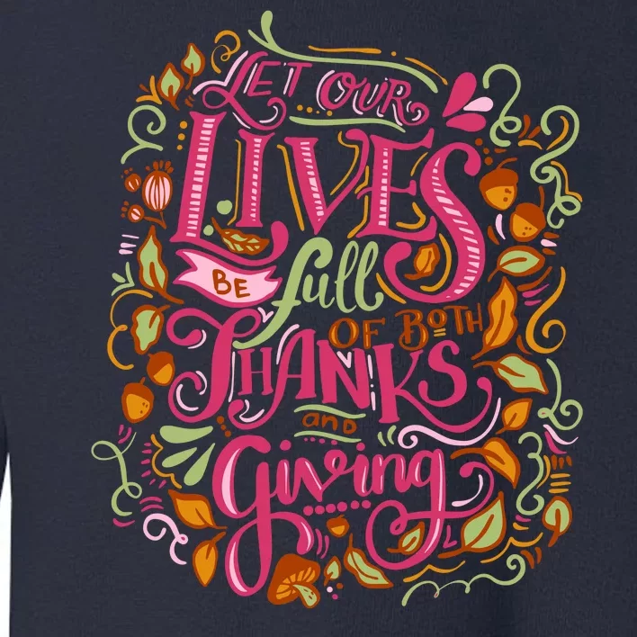 Let Our Lives Be Full Of Both Thanks And Giving Toddler Sweatshirt