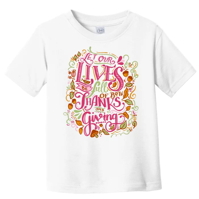 Let Our Lives Be Full Of Both Thanks And Giving Toddler T-Shirt