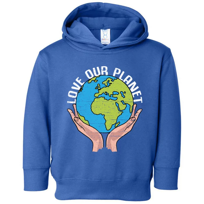 Love Our Planet Recycle Save The Environt Earth Day Gift Toddler Hoodie