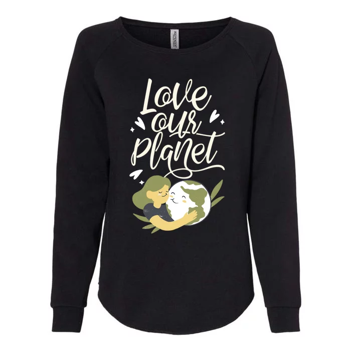 Love Our Planet Earth Day Conservation Nature Save Cute Gift Womens California Wash Sweatshirt