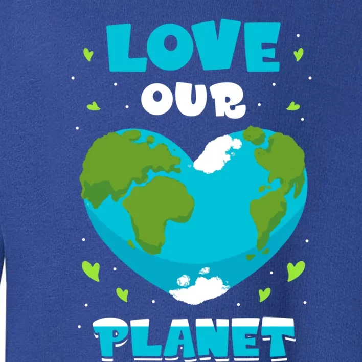 Love Our Planet Nature Conservation Save Earth Day Gift Toddler Sweatshirt