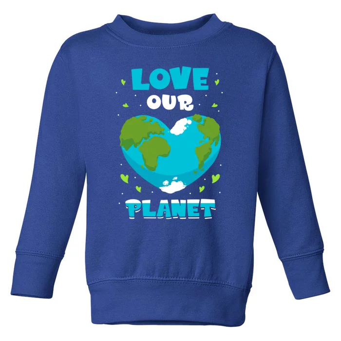 Love Our Planet Nature Conservation Save Earth Day Gift Toddler Sweatshirt