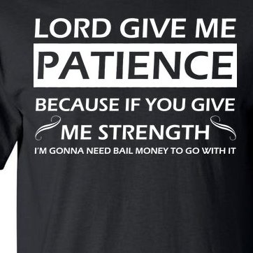 Lord Give Me Patience Tall T-Shirt