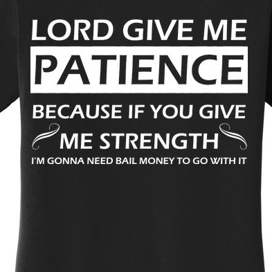 Lord Give Me Patience Women's T-Shirt