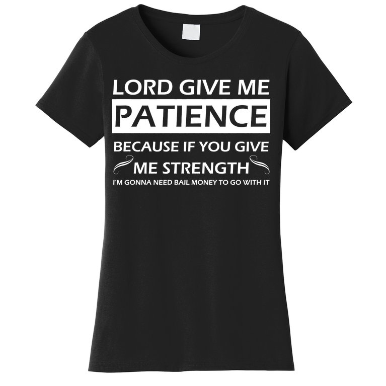 Lord Give Me Patience Women's T-Shirt