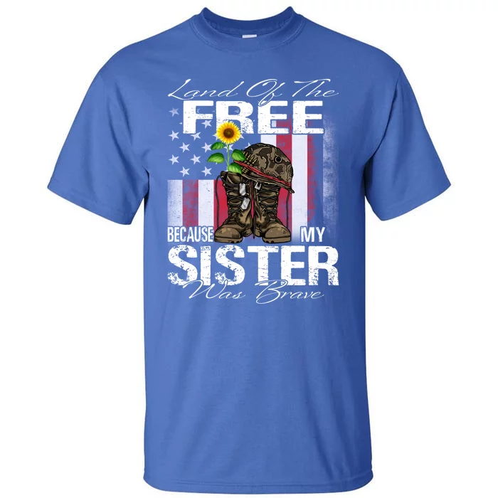 Land Of The Free Because My Sister Is Brave Veteran Gift Tall T-Shirt