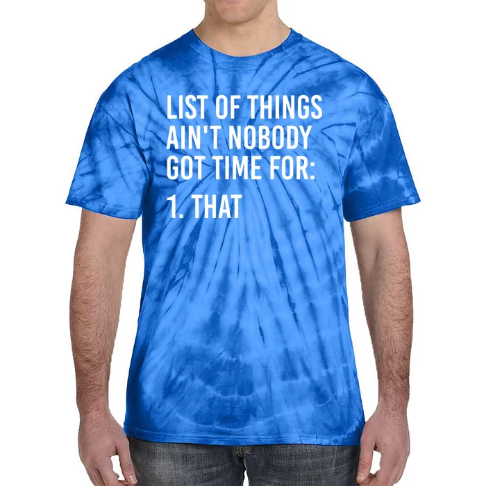 List Of Things AinT Nobody Git Time For That Gift Tie-Dye T-Shirt