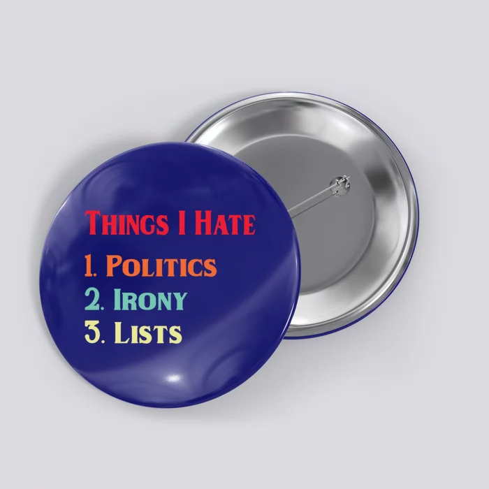 List Of Things I Hate Funny Political Irony Politics Lists Cool Gift Button