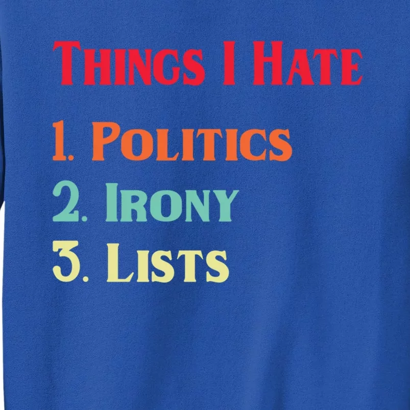 List Of Things I Hate Funny Political Irony Politics Lists Cool Gift Tall Sweatshirt