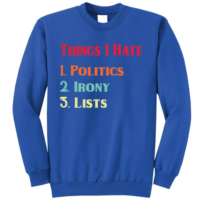 List Of Things I Hate Funny Political Irony Politics Lists Cool Gift Tall Sweatshirt