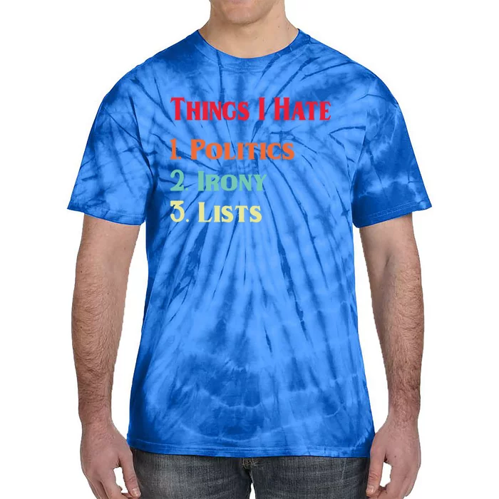 List Of Things I Hate Funny Political Irony Politics Lists Cool Gift Tie-Dye T-Shirt