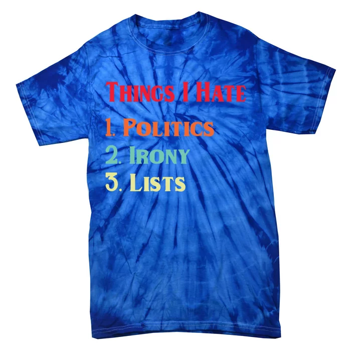 List Of Things I Hate Funny Political Irony Politics Lists Cool Gift Tie-Dye T-Shirt