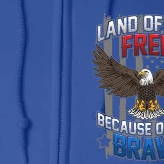 Land Of The Free Because Of The Brave July 4th Veteran's Day Gift Full Zip Hoodie