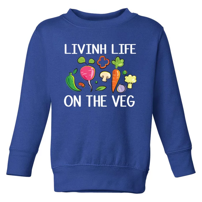 Living On The Veg Pure Vegan Or Vegetarian Life Gift Toddler Sweatshirt