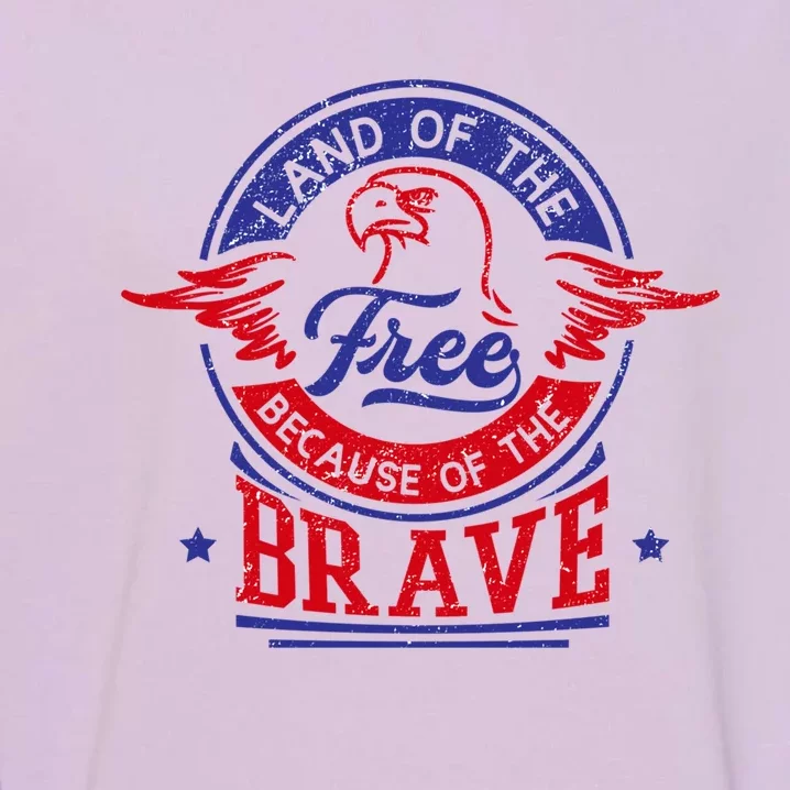 Land Of The Free Because Of The Brave Patriotic Military Great Gift Garment-Dyed Sweatshirt