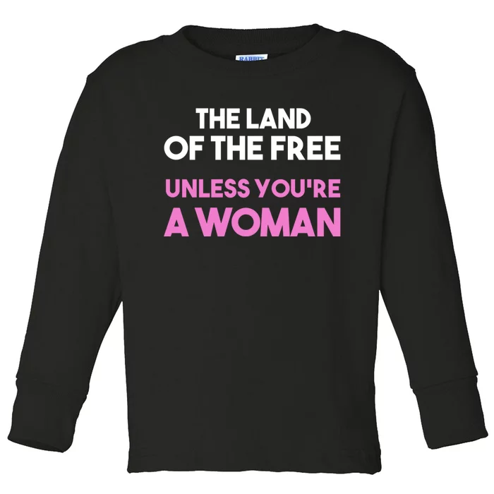 Land Of The Free Unless Youre A Woman Toddler Long Sleeve Shirt