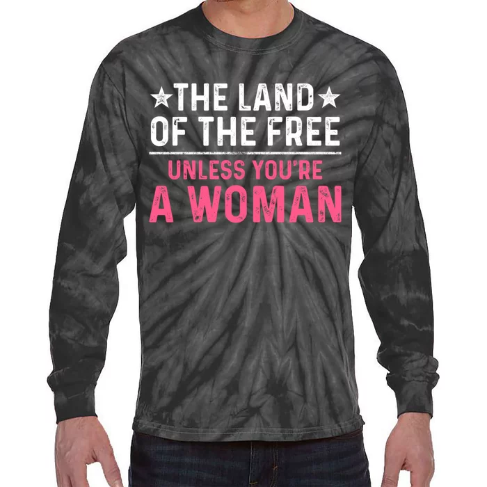 Land Of The Free Unless Youre A Woman Tie-Dye Long Sleeve Shirt