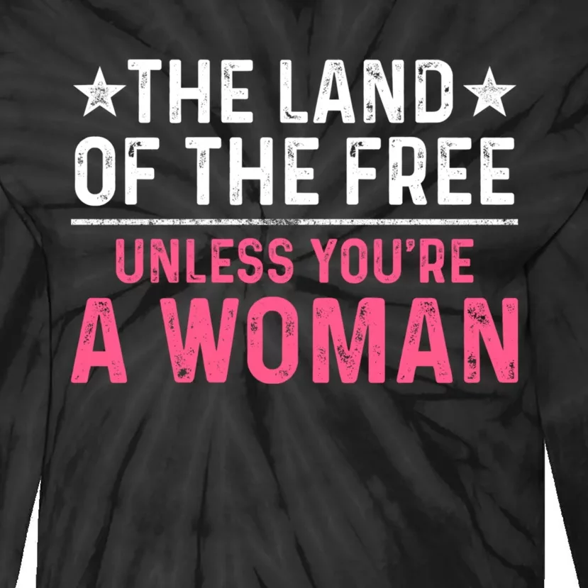 Land Of The Free Unless Youre A Woman Tie-Dye Long Sleeve Shirt