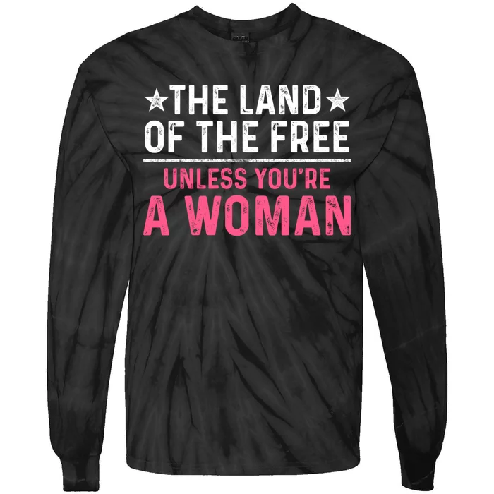 Land Of The Free Unless Youre A Woman Tie-Dye Long Sleeve Shirt