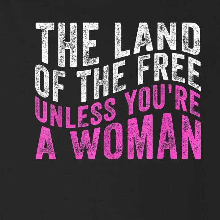 Land Of The Free Unless Youre A Woman Toddler Long Sleeve Shirt