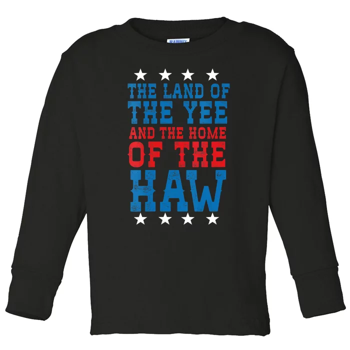 Land Of The Yee Home Of The Haw July 4th Country Toddler Long Sleeve Shirt