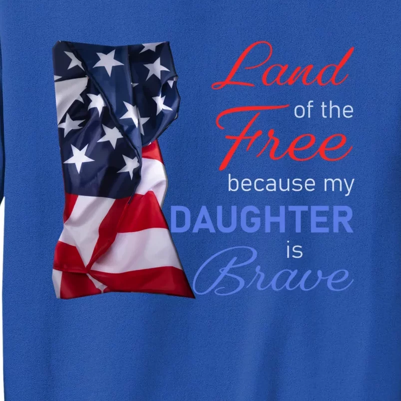 Land Of The Free Because My Daughter Is Brave Veterans Day Meaningful Gift Tall Sweatshirt