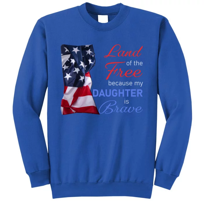 Land Of The Free Because My Daughter Is Brave Veterans Day Meaningful Gift Tall Sweatshirt