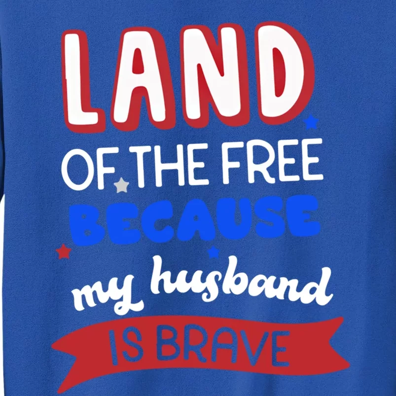 Land Of The Free Because My Husband Is Brave Memorial Day Funny Gift Tall Sweatshirt