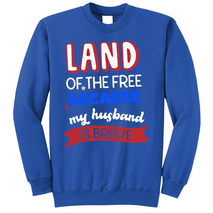 Land Of The Free Because My Husband Is Brave Memorial Day Funny Gift Tall Sweatshirt