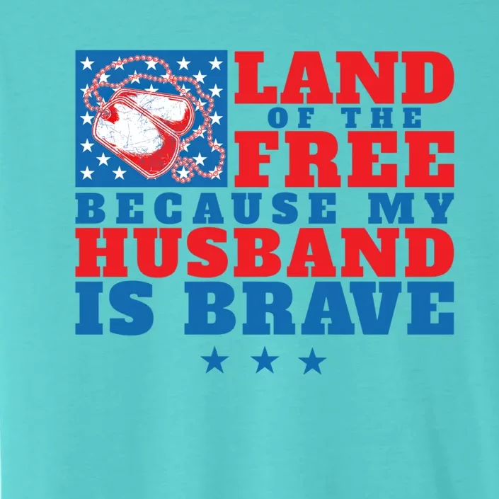 Land Of The Free Because My Husband Is Brave Cool Gift Military Wife Gift ChromaSoft Performance T-Shirt