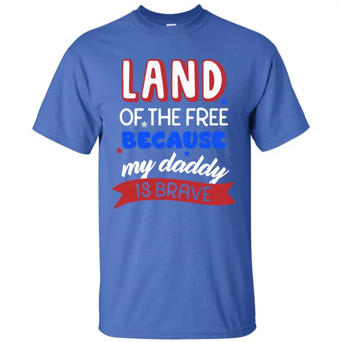 Land Of The Free Because My Daddy Is Brave Memorial Day Cute Gift Tall T-Shirt