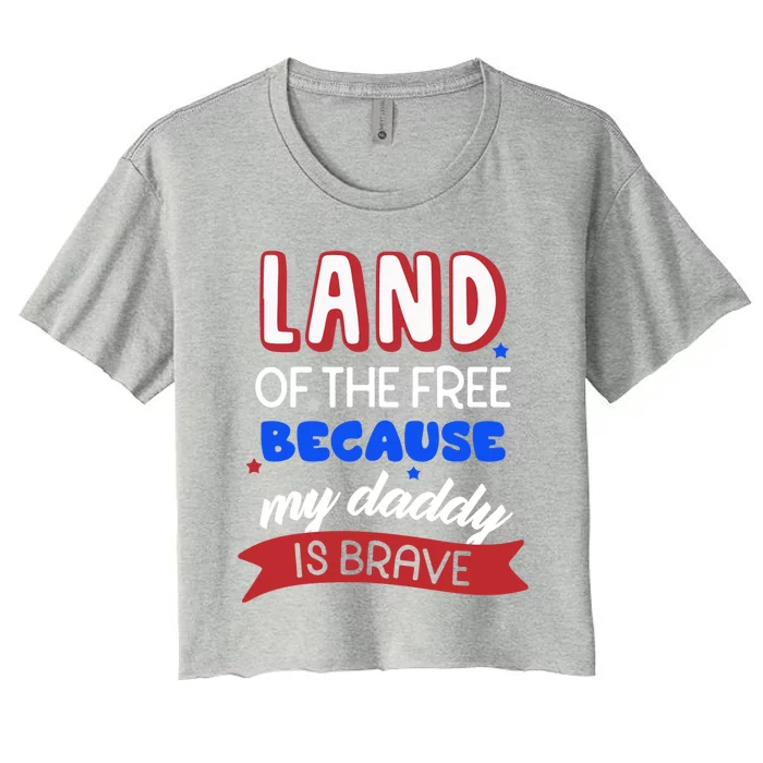 Land Of The Free Because My Daddy Is Brave Memorial Day Cute Gift Women's Crop Top Tee