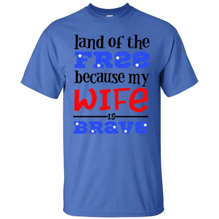 Land Of The Free Because My Wife Is Brave Proud Husband Gift Tall T-Shirt