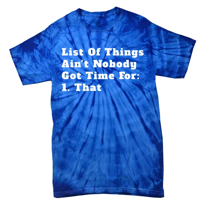 List Of Things AinT Nobody Got Time For 1 That Gift Tie-Dye T-Shirt