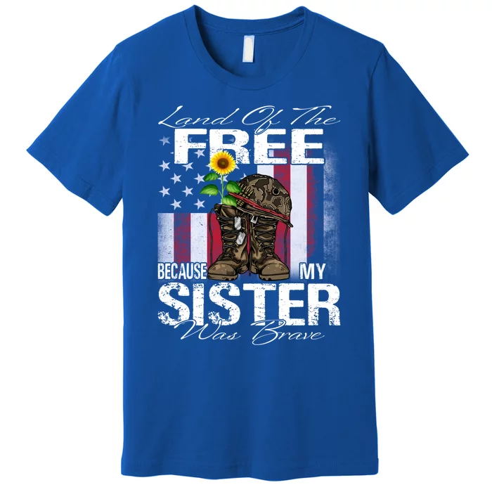 Land Of The Free Because My Sister Is Brave Veteran Gift Premium T-Shirt