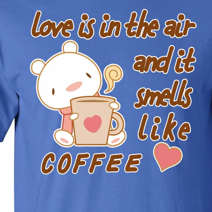 Love Is In The Air And It Smells Like Coffee Teddy Bear Tall T-Shirt