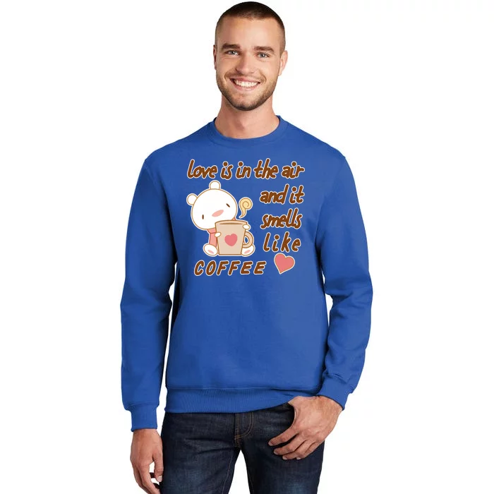 Love Is In The Air And It Smells Like Coffee Teddy Bear Tall Sweatshirt