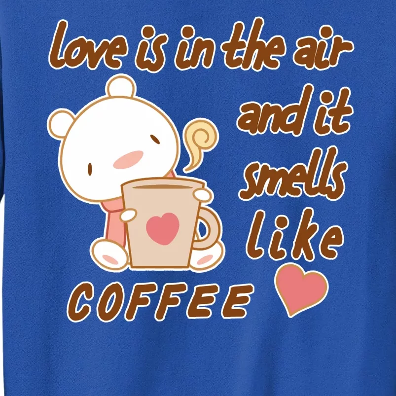 Love Is In The Air And It Smells Like Coffee Teddy Bear Tall Sweatshirt