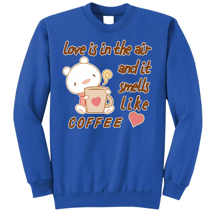 Love Is In The Air And It Smells Like Coffee Teddy Bear Tall Sweatshirt