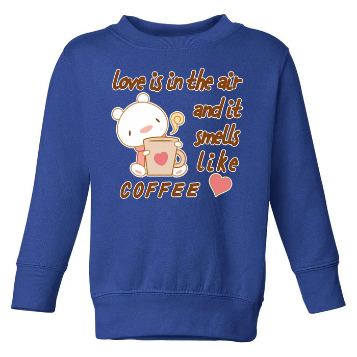 Love Is In The Air And It Smells Like Coffee Teddy Bear Toddler Sweatshirt