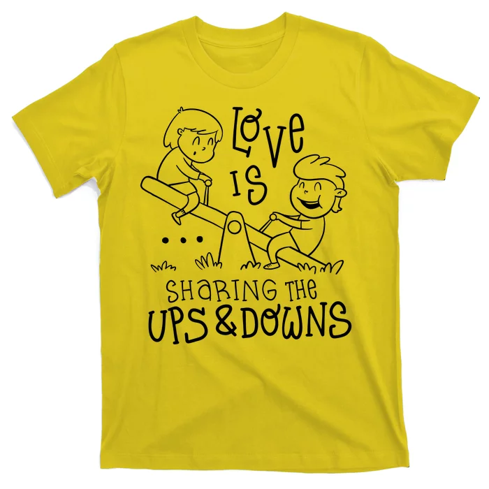 Love Is Sharing The Ups And Downs T-Shirt