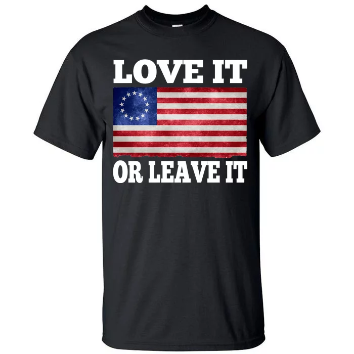 Love It Or Leave It Betsy Ross Flag Tall T-Shirt