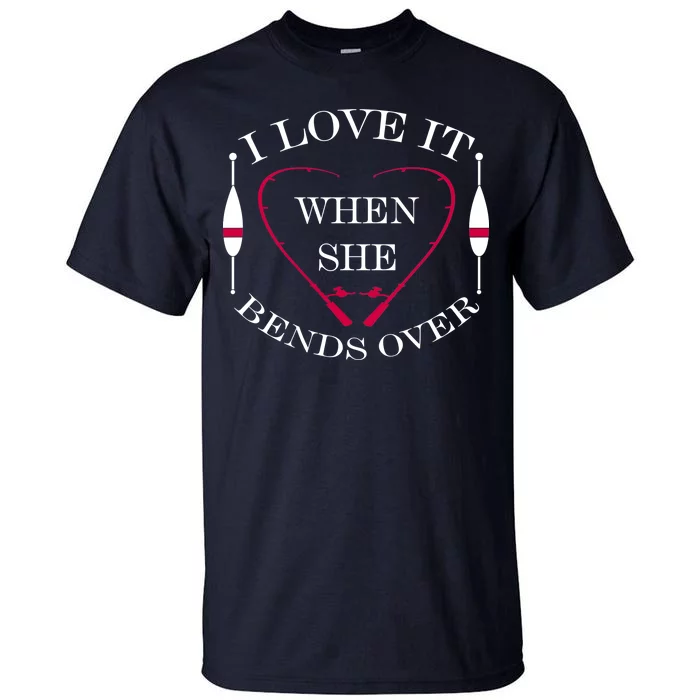 Love It When She Bends Over Funny Fishing Tall T-Shirt