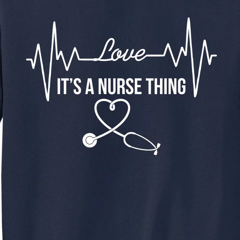 Love It's A Nurse Thing Stethoscop Heartbeat Heart Tall Sweatshirt