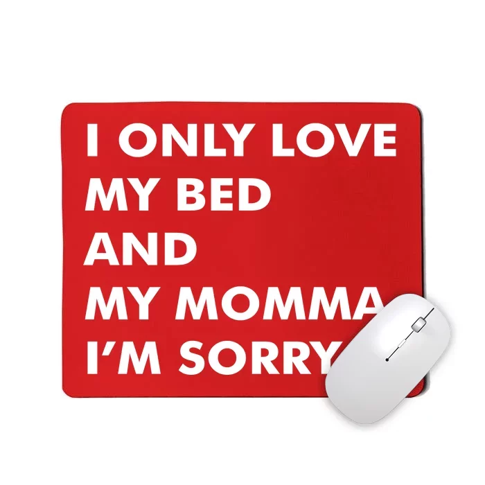 Love My Bed And Momma I'm Sorry Mousepad