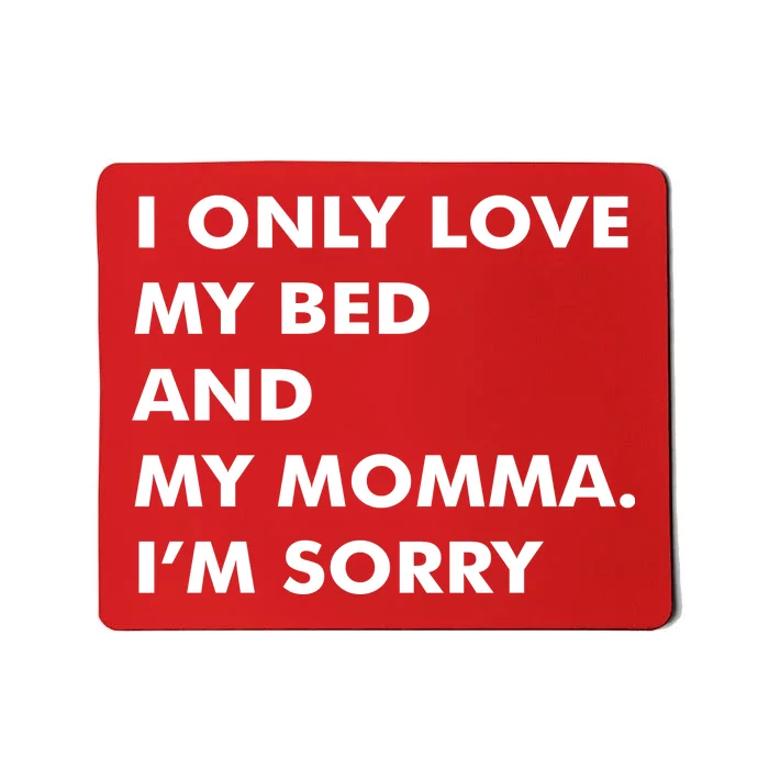 Love My Bed And Momma I'm Sorry Mousepad