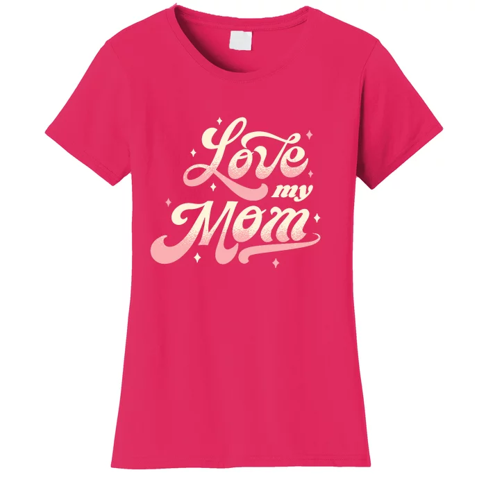 Love My Mom Women's T-Shirt