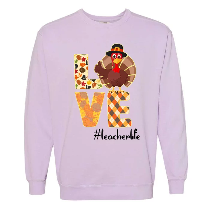 Love Teacher Life Turkey Thanksgiving Garment-Dyed Sweatshirt