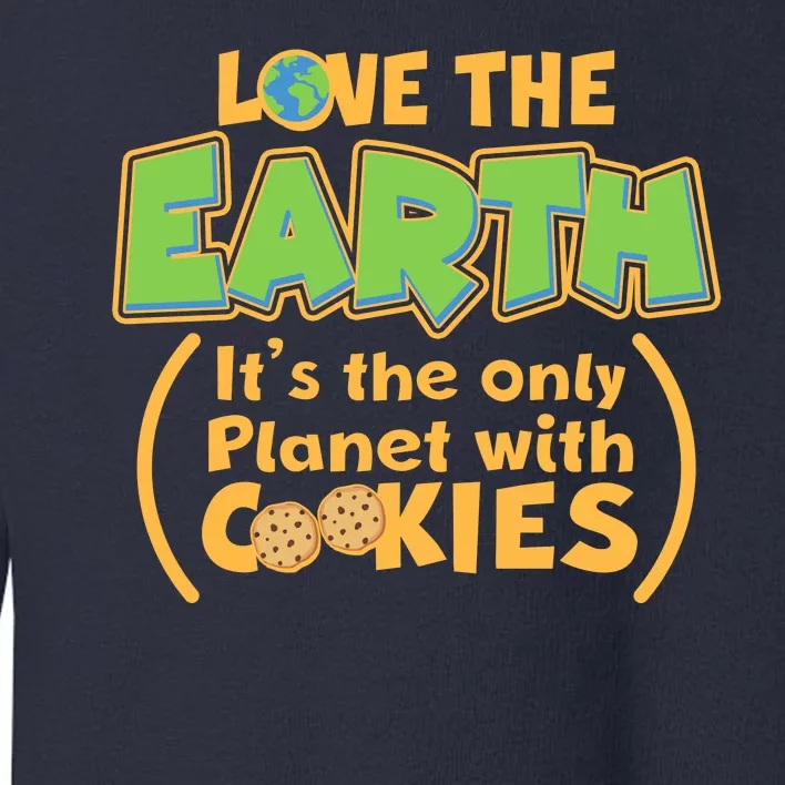 Love the Earth It's the Only Planet with Cookies Toddler Sweatshirt