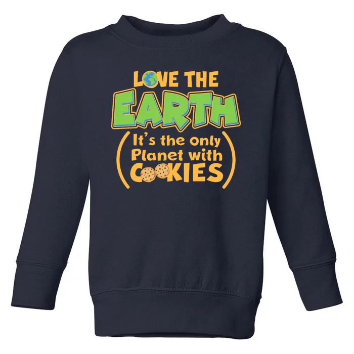 Love the Earth It's the Only Planet with Cookies Toddler Sweatshirt